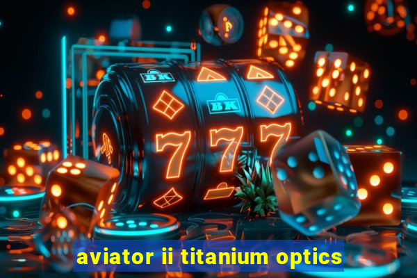 aviator ii titanium optics